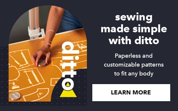 Sewing made simple with Ditto. Paperless and customizable patterns to fit any body. Learn More.