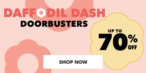Daffodil Dash Doorbusters. Up to 70% off. SHOP NOW.