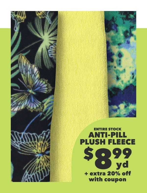 ENTIRE STOCK Anti-Pill Plush Fleece. \\$8.99 yd plus extra 20% off with coupon. Shop Now!