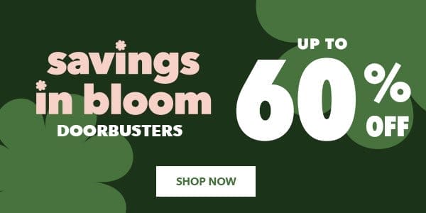 Savings In Bloom Doorbusters. Up to 60% off. SHOP NOW!
