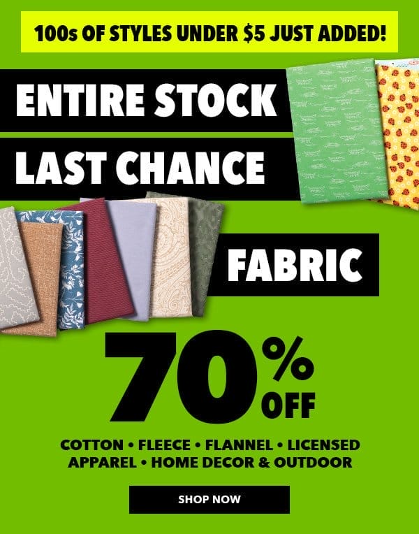 70% off Entire Stock Last Chance Fabric. Cotton, Fleece, Flannel, Licensed, Apparel, Home Decor and Outdoor. Shop Now.