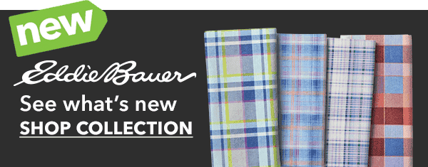 Eddie Bauer. See what's new. SHOP COLLECTION.