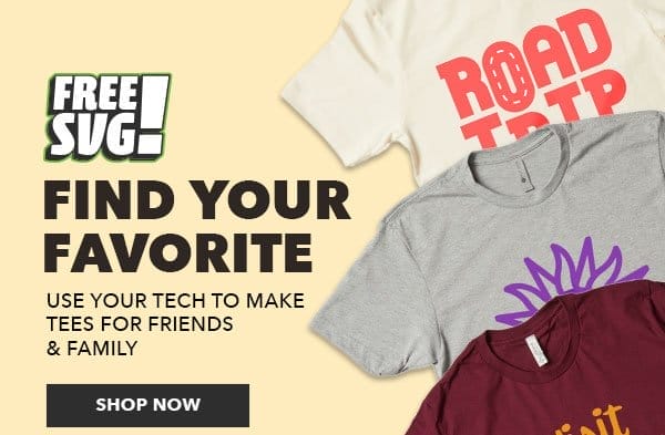 Find Your Favorite. Use your tech to make tees for friends and family. SHOP NOW.