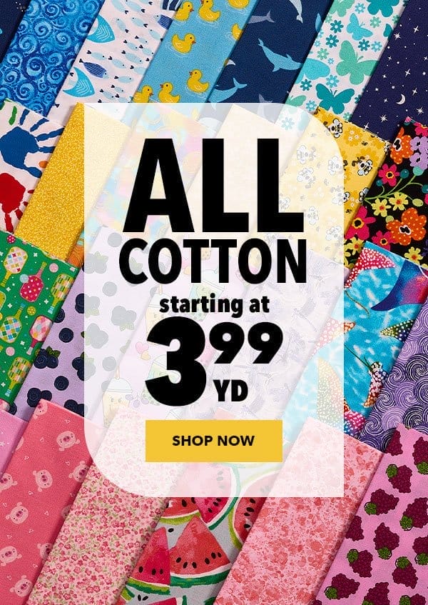 ALL COTTON Starting at \\$3.99 yard. Shop Now.