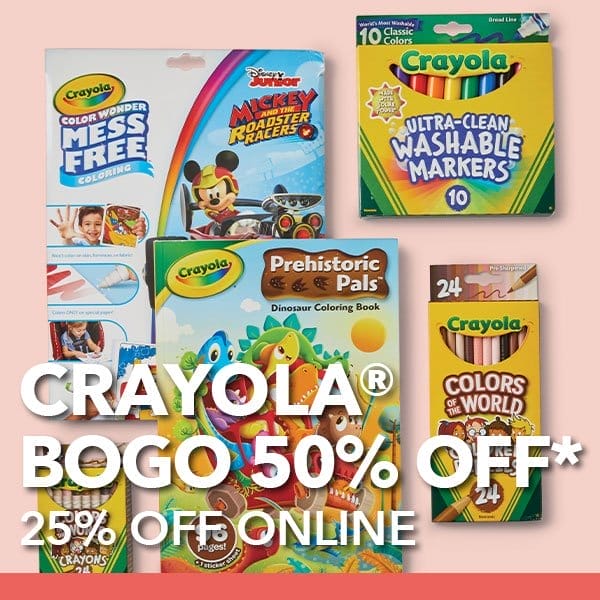 Crayola. BOGO 50% off, 25% off online.