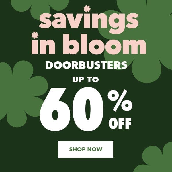 Savings In Bloom Doorbusters Up to 60% off. Shop Now