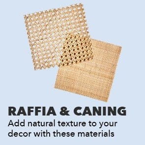 Raffia and caning. Add natural texture to your decor with these materials.