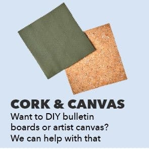 Cork and canvas. Want to DIY bulletin boards or artist canvas? We can help with that.