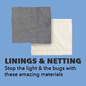 Linings and netting. Stop the light and the bugs with these amazing materials.