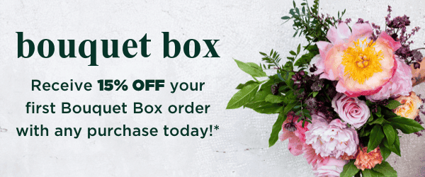 Receive 15% off your first Bouquet Box order with any purchase today!*