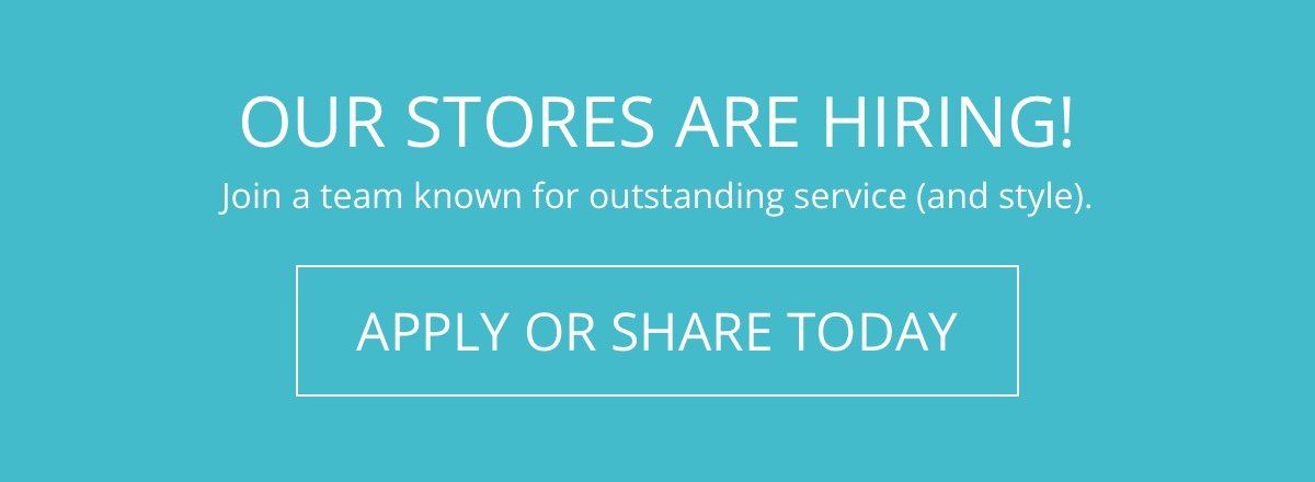 Our Stores Are Hiring!|Join a team known for outstanding service (and style).|Apply or Share Today!