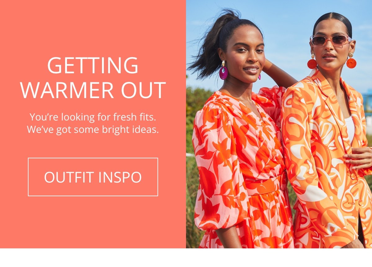Getting Warmer Out|You're looking for fresh fits. We've got some bright ideas.|OUTFIT INSPO