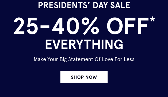 President's Day Sale! 25-40% OFF* Everything! Make Your Big Statement Of Love For Less. Shop Now