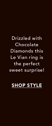 Drizzled with Chocolate Diamonds this Le\xa0Vian\xa0ring is the\xa0perfect sweet\xa0surprise! Click here to SHOP STYLE!