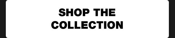SHOP THE COLLECTION