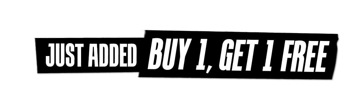 Just Added Buy 1, Get 1 Free