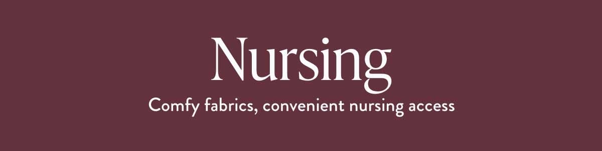 Nursing: Comfy fabrics, convenient nursing access