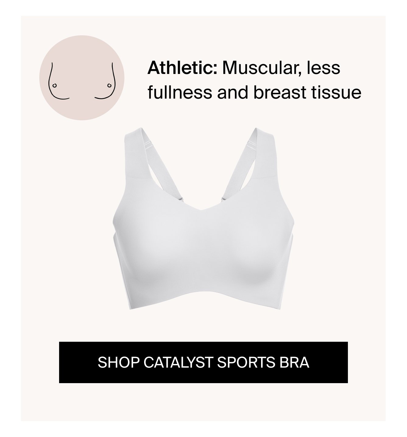 Athletic: Muscular, less fullness and breast tissue. Shop Catalyst Sports Bra