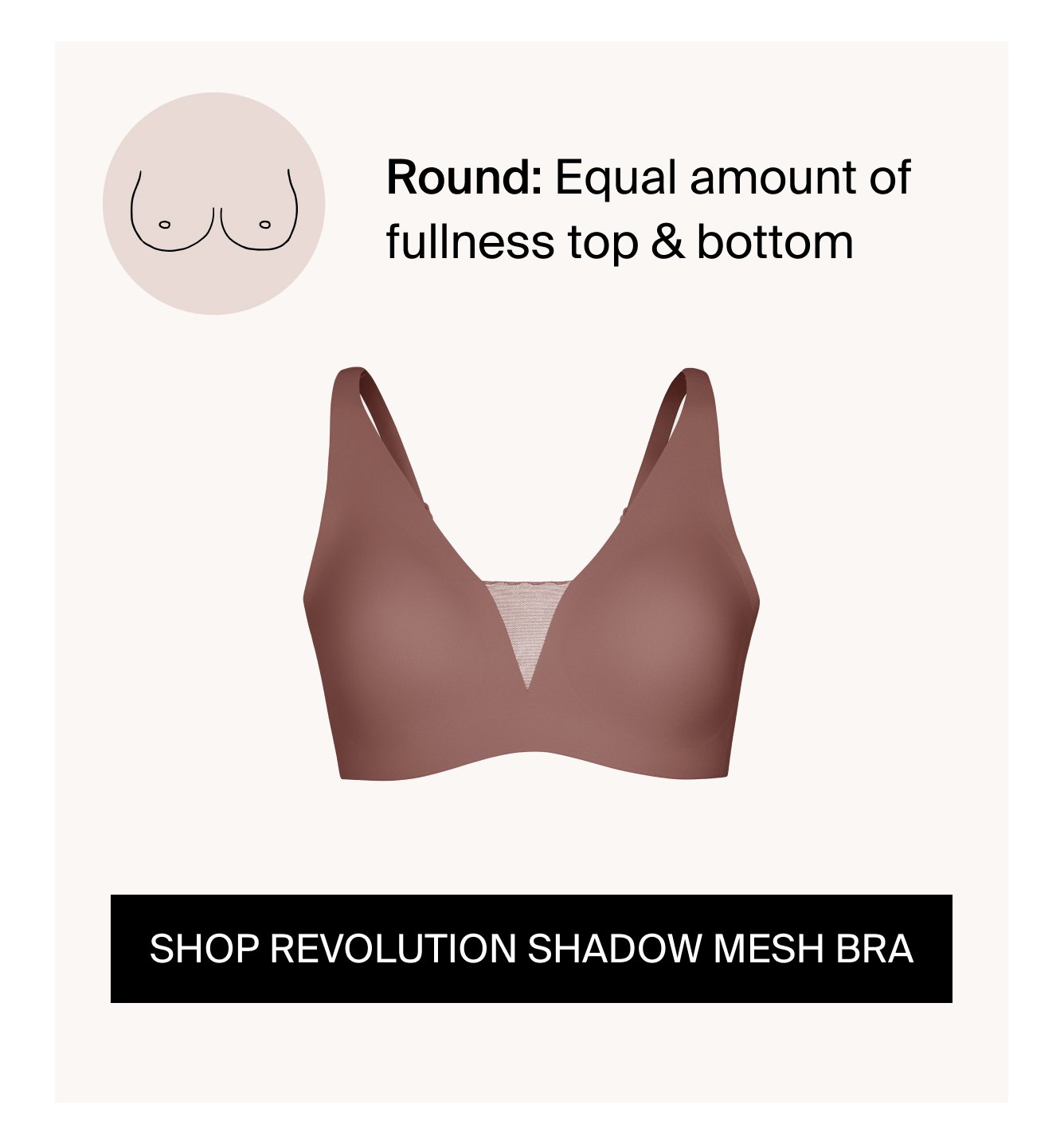 Round: Equal amount of fullness top & bottom. Shop Revolution Shadow Mesh Bra