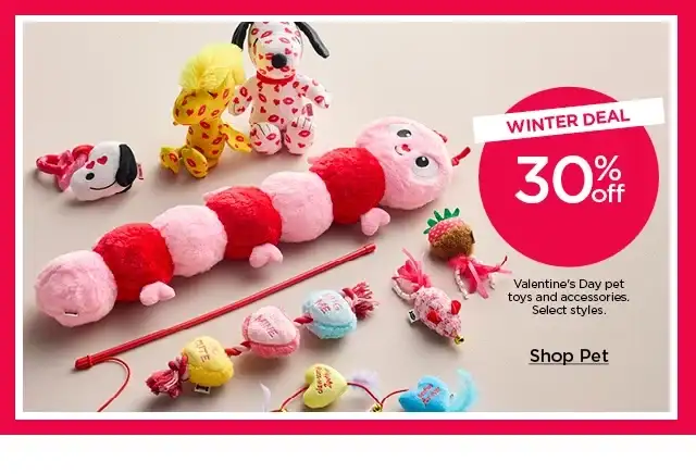 winter deal. 30% off valentine's day pet toys and accessories. select styles. shop pet.