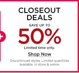 closeout deals. save up to 50% limited time only. shop now.