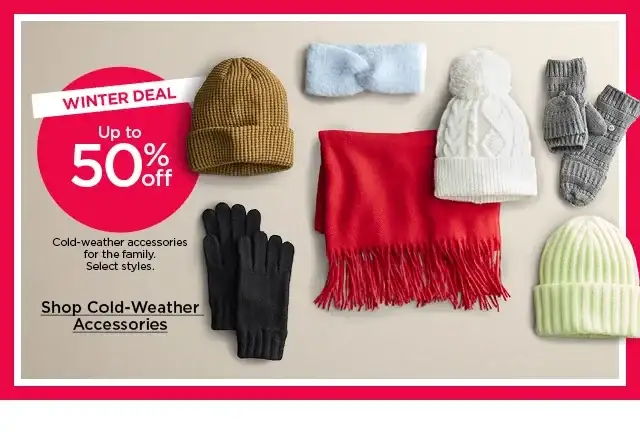 winter deal up to 50% off cold weather accessories for the family. select styles. shop cold weather accessories.