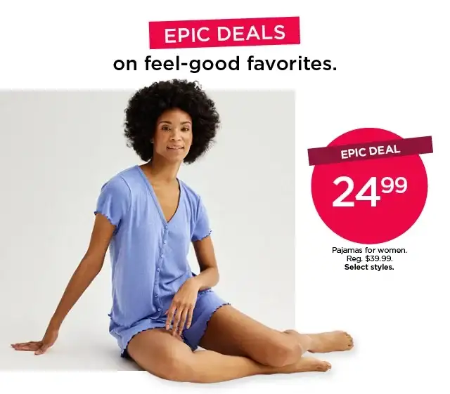 epic deal. \\$24.99 pajamas for women. select styles. shop now.