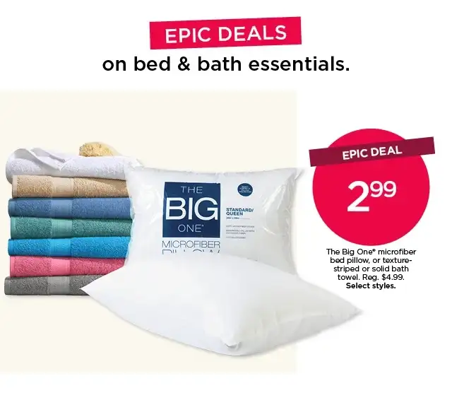 Epic deal. \\$3.99 the big one microfiber pillow, texture stripe bath towel or solid bath towel. Select styles.