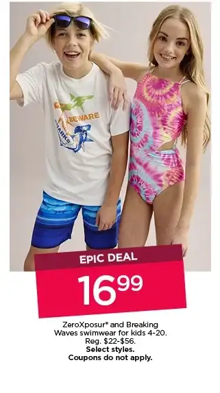 epic deal 16.99 zeroxposur and breaking waves swimwear for kids. select styles. coupons do not apply.