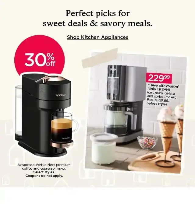 Perfect picks for sweet deals and savory meals. 30% off nespresso vertuo next premium coffee and espresso maker. Select styles. Coupons do not apply. \\$229.99 ninja creami ice cream gelato and sorbet maker. Select styles. Shop kitchen appliances.