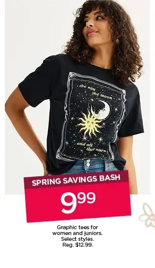 spring savings bash. \\$9.99 graphic tees for women and juniors. select styles. shop now.