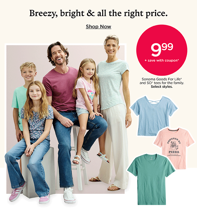 \\$9.99 plus save with coupon sonoma goods for life and so tees for the family. select styles. shop now.