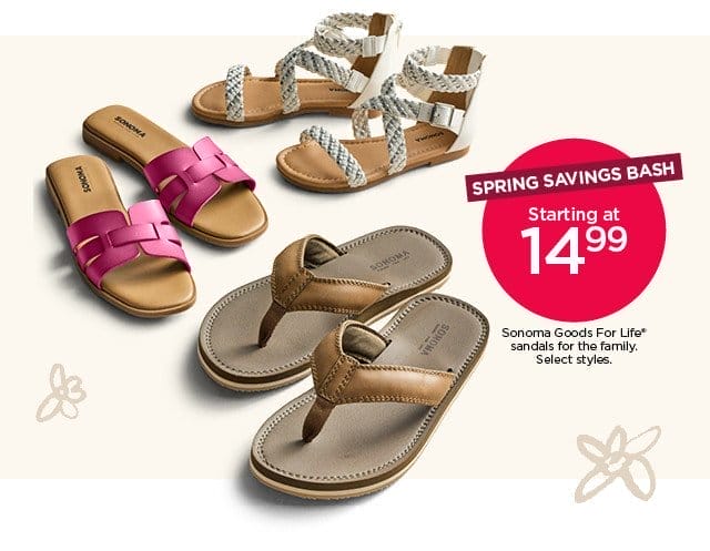 spring savings bash starting at 14.99 sonoma goods for life sandals for the family. select styles.