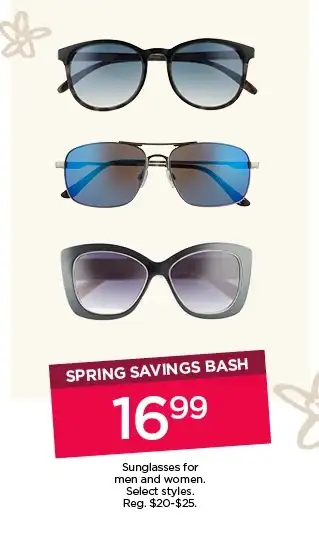 spring savings bash 16.99 sunglasses for men and women. select styles.
