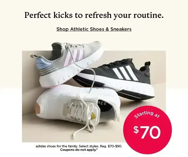 starting at \\$70 adidas shoes for the family. select styles. coupons do not apply. shop athletic shoes and sneakers.