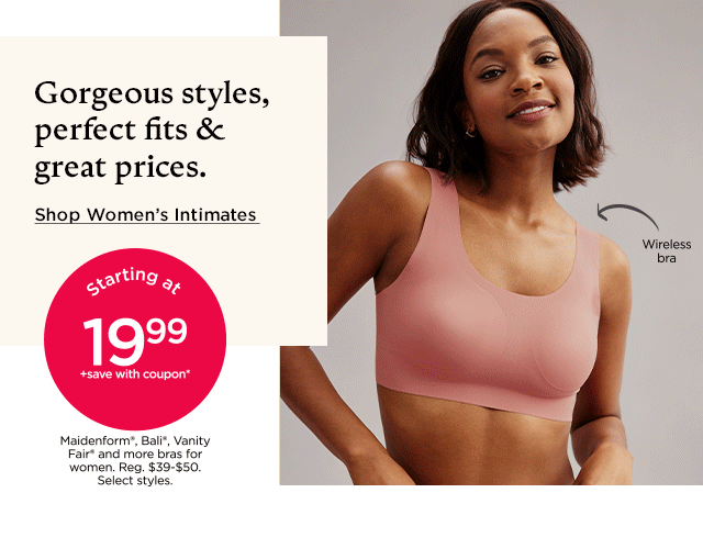 starting at \\$19.99 plus save with coupon maidenform, bali, vanity fair and more bras for women. select styles. shop women's intimates.
