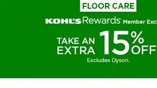 floor care. kohl's rewards members exclusive. take an extra 15% off. excludes dyson
