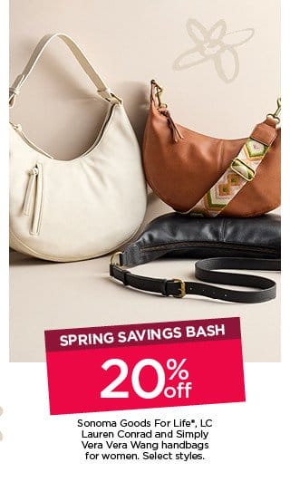 spring savings bash 20% off sonoma goods for life, LC lauren conrad, simply vera vera wang handbags for women. select styles.
