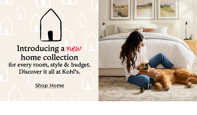 introducing a new home collection for every room, style and budget. discover it all at kohl's. shop home.