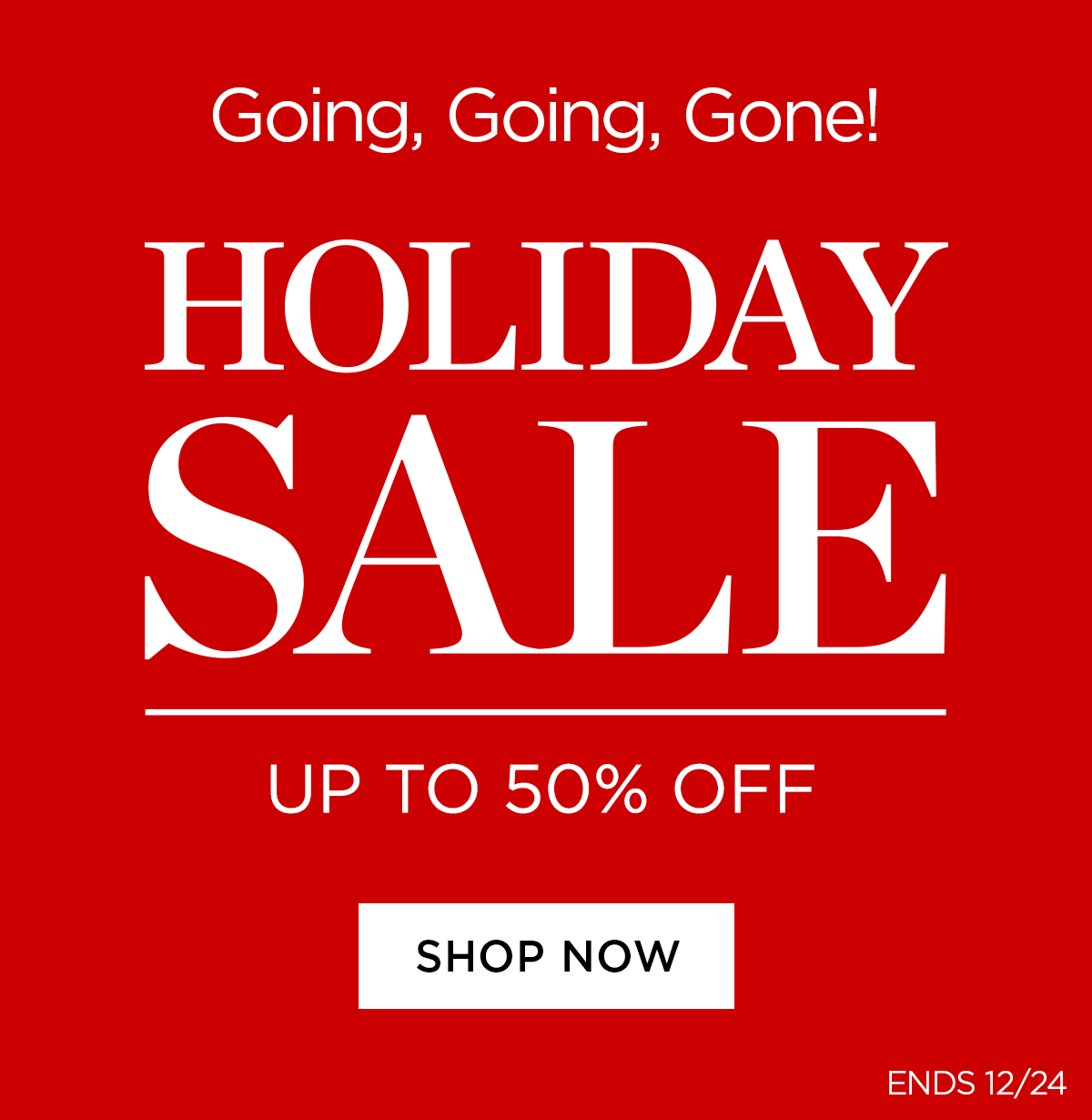 Going, Going, Gone! Holiday Sale Up to 50% Off - Shop Now - Ends 12/24