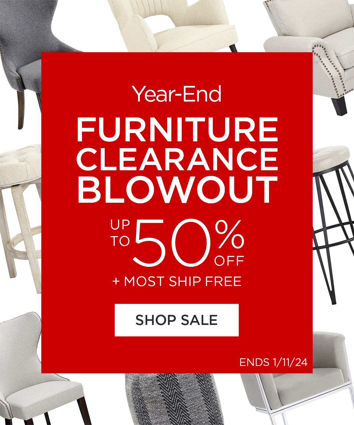 Year-End - Furniture Clearance Blowout - Up to 50% Off + Most Ship Free - Shop Sale - Ends 1/11/24