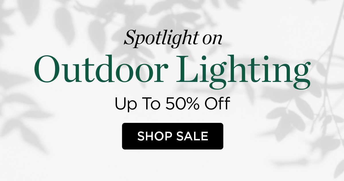 Spotlight on - Outdoor Lighting - Up to 50% Off - Shop Sale
