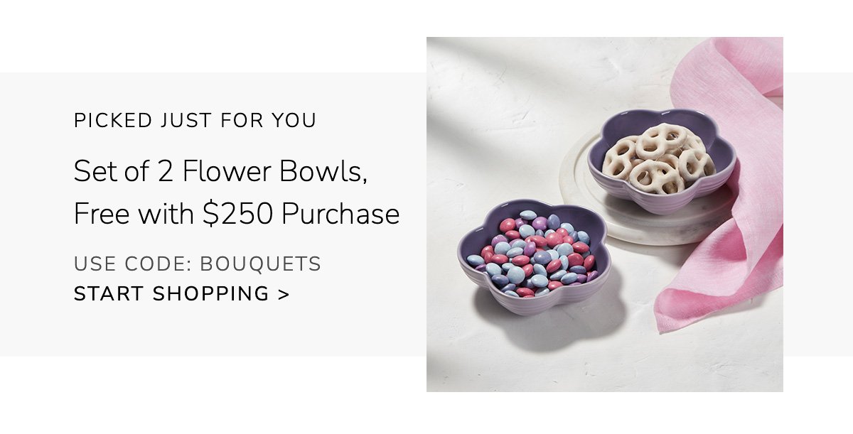 Picked Just for You - Free Set of 2 Flower Bowls with \\$250 Purchase - Use Code: BOUQUETS - Shop Now