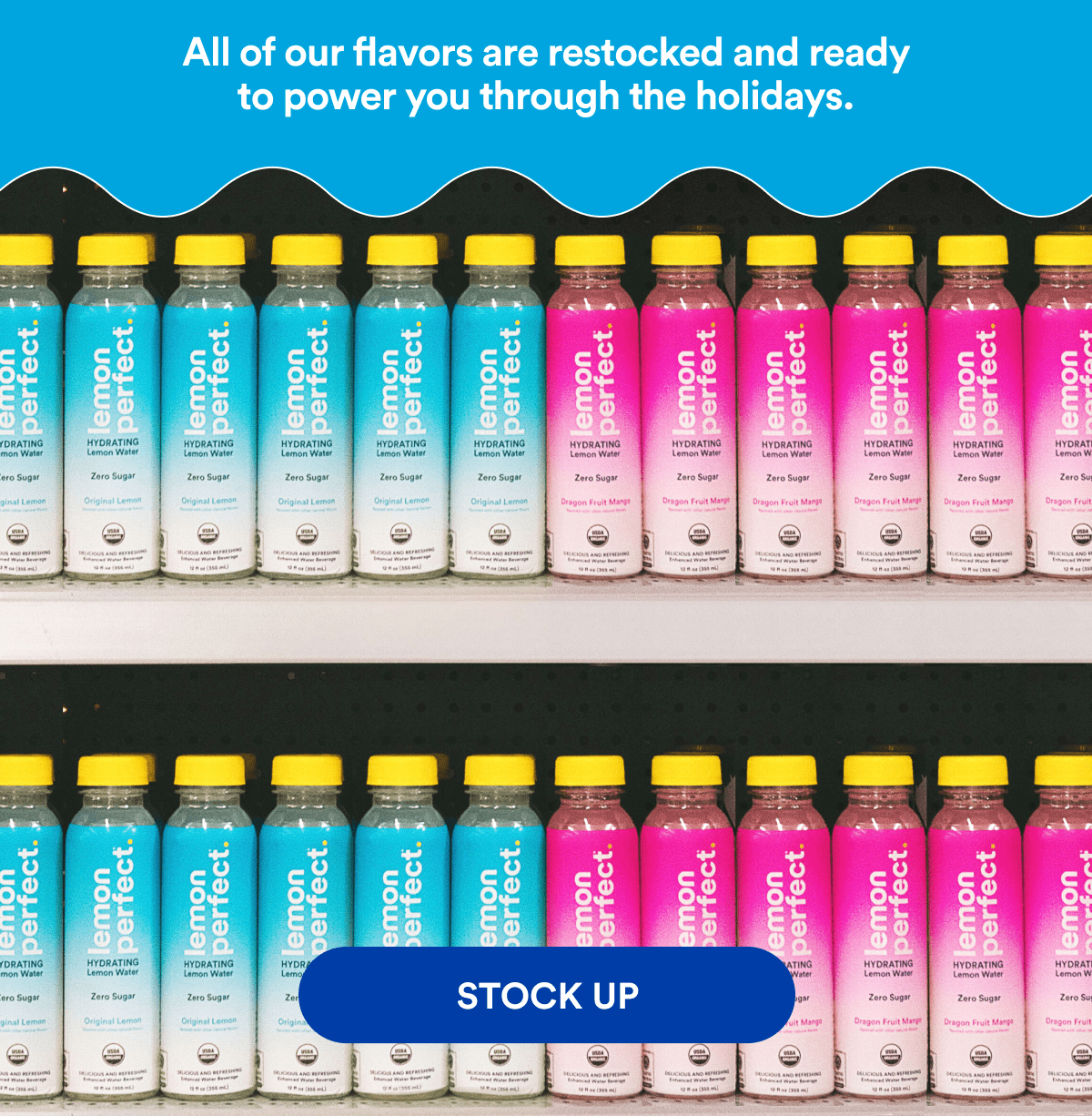 All of our flavors are restocked and ready to power you through the holidays. | STOCK UP
