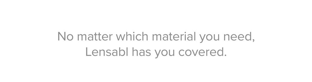No matter which material you need, Lensabl has you covered.
