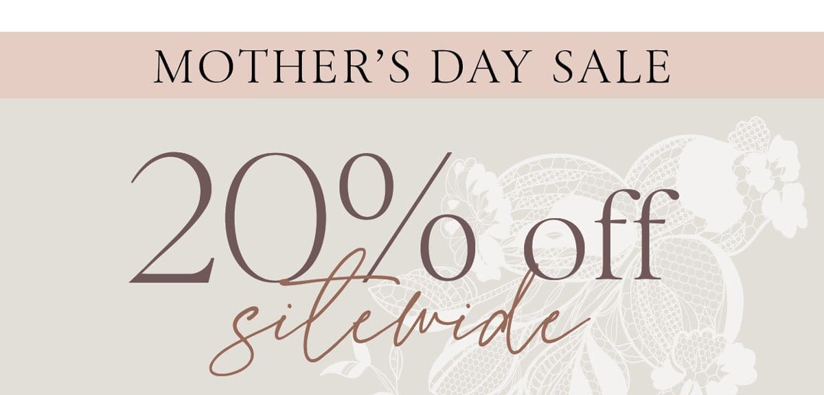 Mother's Day Sale 20% off sitewide