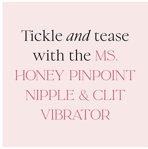 Tickle and tease with the Ms. Honey Pinpoint Nipple & Clit Vibrator.