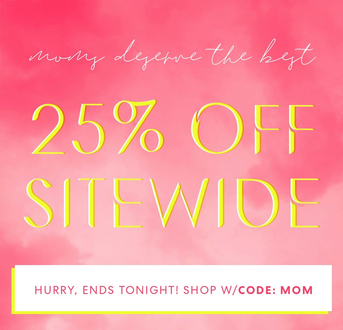 moms deserve the best | 25% OFF SITEWIDE | CODE: MOM | Ends Tonight!
