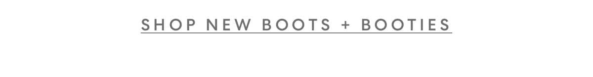 SHOP NEW BOOTS + BOOTIES
