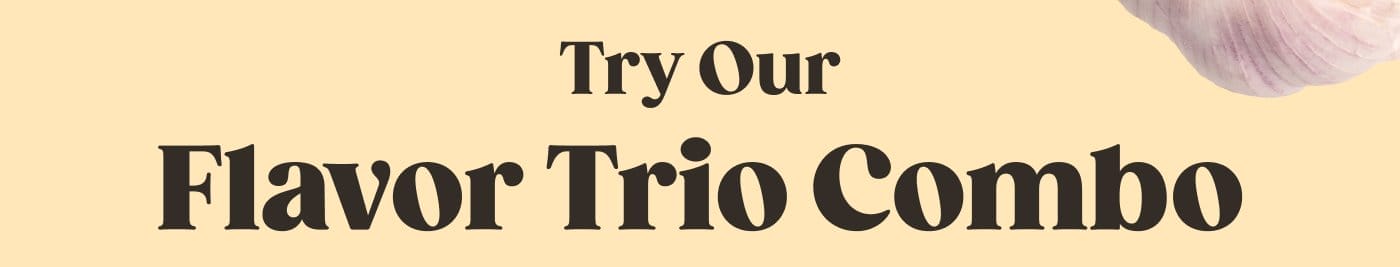 Try Our Flavor Trio Combo